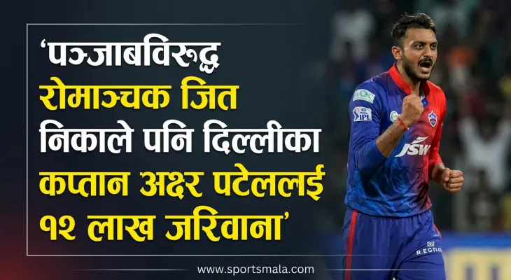 पञ्जाबविरुद्ध रोमाञ्चक जित निकाले पनि दिल्लीका कप्तान अक्षर पटेललाई १२ लाख जरिवाना
