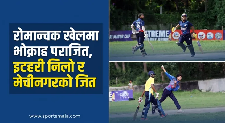 मेयर कप टी–२० क्रिकेट: रोमान्चक खेलमा भोक्राह पराजित, इटहरी निलो र मेचीनगरको जित