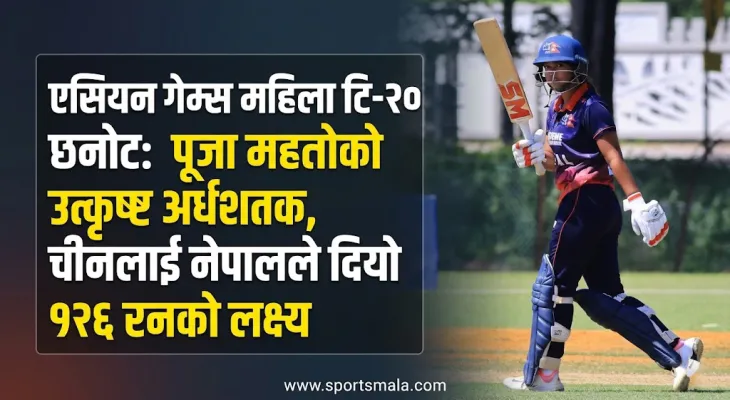 एसियन गेम्स महिला टि-२० छनोट: पूजा महतोको उत्कृष्ट अर्धशतक, चीनलाई नेपालले दियो १२६ रनको लक्ष्य